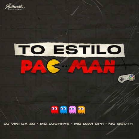 To Estilo Pac Man ft. MC Davi CPR, MC Bouth & Mc Luchrys | Boomplay Music