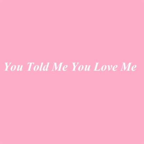 You Told Me You Love Me | Boomplay Music
