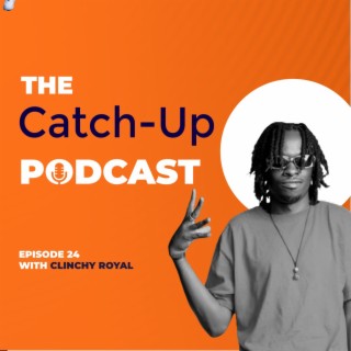 THE CATCH UP#24-CLINCHY ROYAL