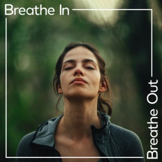Breathe In, Breathe Out: Balanced Emotional and Physical Well-Being, Relief from Any Anxiety, Letting Stressful Thoughts Go