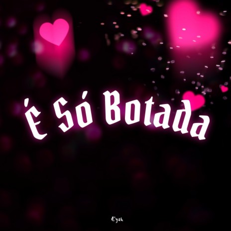 É Só Botada | Boomplay Music