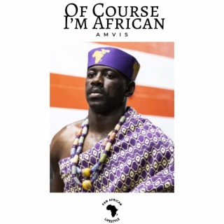 Of Course I'm African ft. Amvis lyrics | Boomplay Music