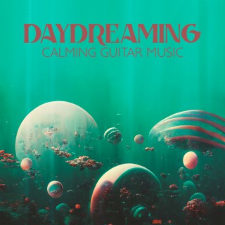Daydreaming: Calming Guitar Music for Stress Relief, Soothing Meditation, Achieving the Peaceful State of Mind, Encourage Dreaming