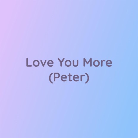 Love You More (Peter) | Boomplay Music