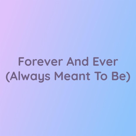 Forever And Ever (Always Meant To Be) | Boomplay Music
