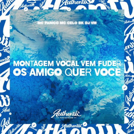 Montagem Vocal - Vem Fuder os Amigo Quer Você ft. MC Pânico & MC Celo BK | Boomplay Music