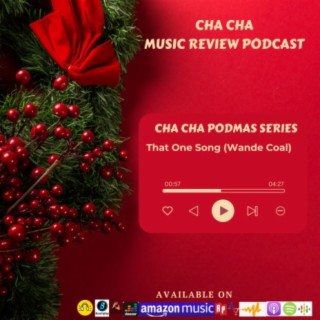 Cha Cha PodMas Series (That One Song- Wande Coal)