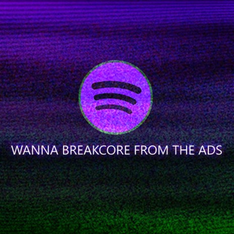 Wanna Break(core) from the Ads | Boomplay Music