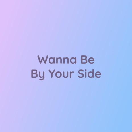 Wanna Be By Your Side