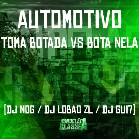 Automotivo - Toma Botada Vs Bota Nela ft. Dj Lobão Zl & Dj Nog | Boomplay Music