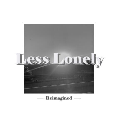 Less Lonely (Reimagined) | Boomplay Music