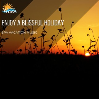 Enjoy a Blissful Holiday - Spa Vacation Music