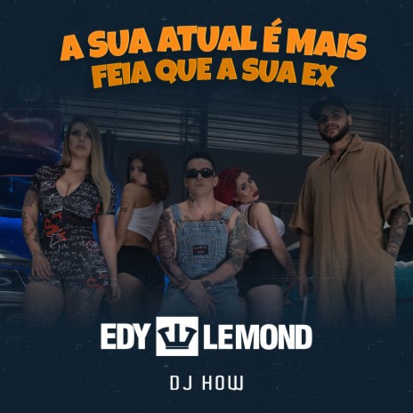 A Sua Atual É Mais Feia Que a Sua Ex ft. DJ How | Boomplay Music