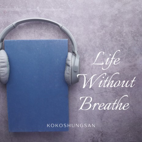 Life Without Breathe | Boomplay Music