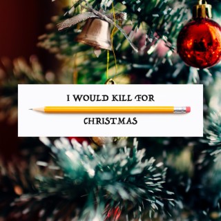 I Would Kill for Christmas