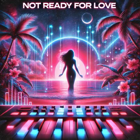 Not ready For Love | Boomplay Music