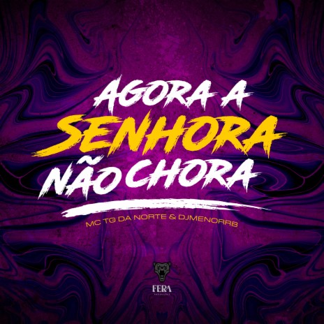 Agora a Senhora Não Chora ft. Mc Tg da Norte | Boomplay Music