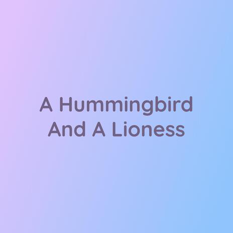 A Hummingbird And A Lioness | Boomplay Music