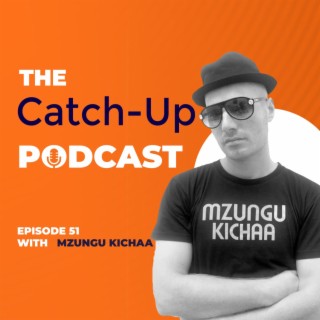 THE CATCH UP#51-MZUNGU KICHA