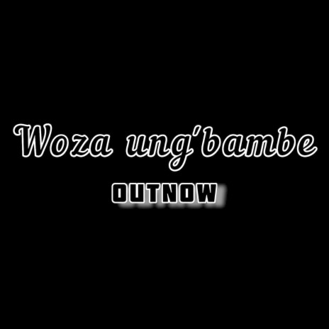Woza ung'bambe | Boomplay Music