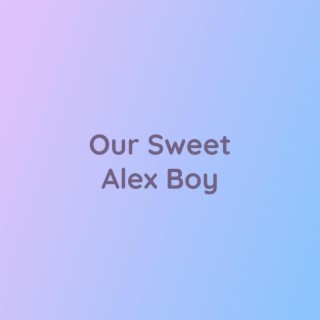 Our Sweet Alex Boy