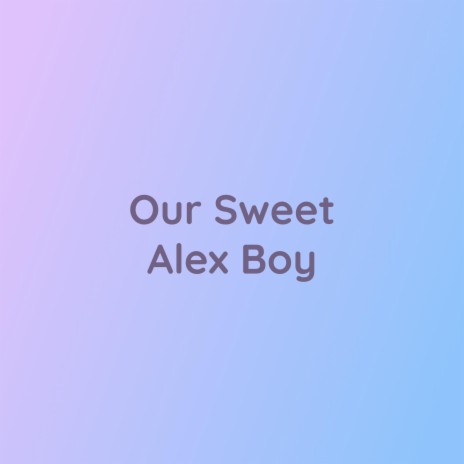 Our Sweet Alex Boy | Boomplay Music