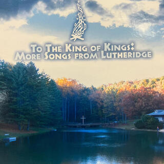 To the King of Kings: More Songs from Lutheridge