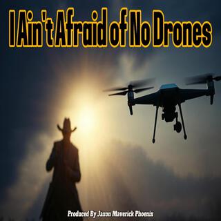 I Ain't Afraid of No Drones