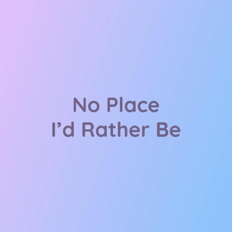 No Place I'd Rather Be | Boomplay Music