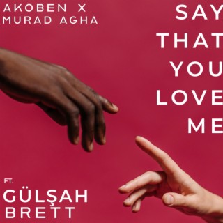 Say That You Love Me ft. Murad Agha & Gülşah Brett lyrics | Boomplay Music