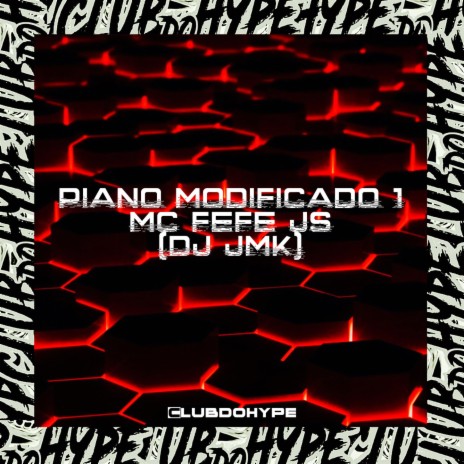 PIANO MODIFICADO 1 ft. DJ JMK & MC FEFE JS | Boomplay Music