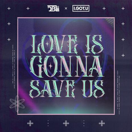 Love Is Gonna Save Us ft. I.GOT.U | Boomplay Music