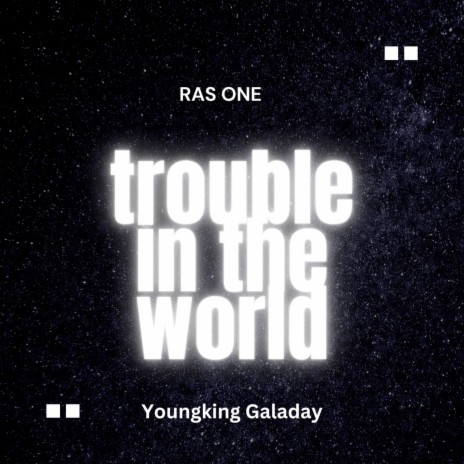 Trouble in the World ft. youngking galaday | Boomplay Music