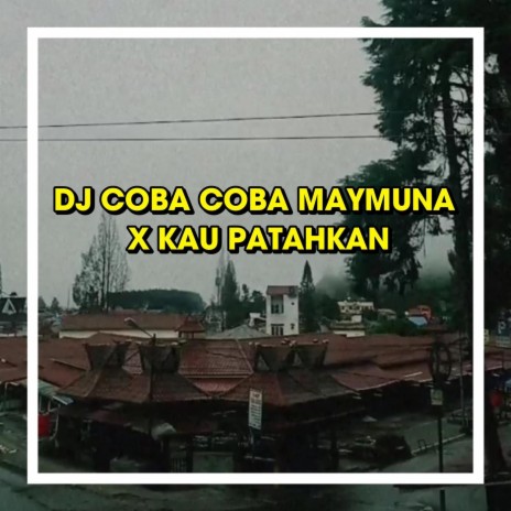 DJ Coba Coba Maymuna X Kau Patahkan | Boomplay Music