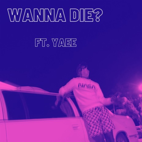 Wanna Die? ft. Yaeee | Boomplay Music