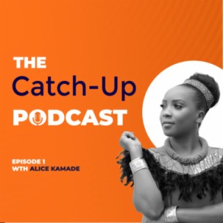 THE CATCH UP#1- ALICE KAMANDE