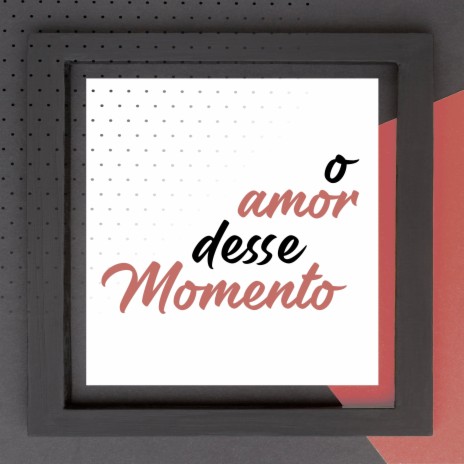 O Amor Desse Momento | Boomplay Music