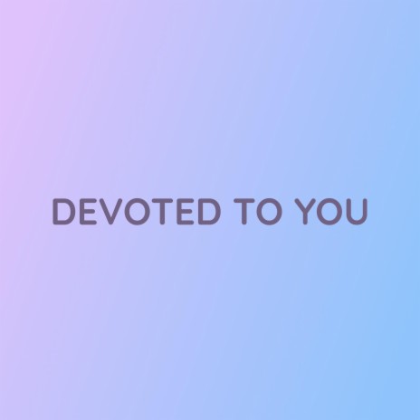 DEVOTED TO YOU | Boomplay Music
