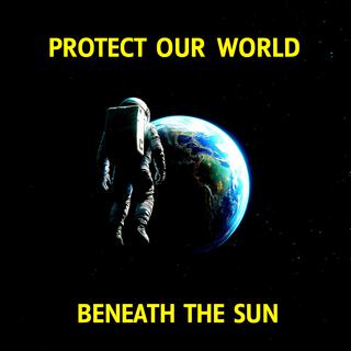 Protect Our World Beneath The Sun lyrics | Boomplay Music