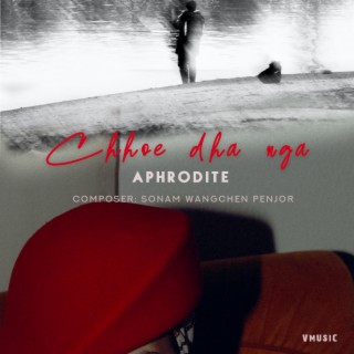 Chhoe dha nga_Aphrodite lyrics | Boomplay Music