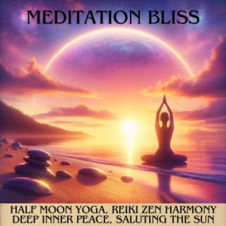 Meditation Bliss: Half Moon Yoga, Reiki Zen Harmony, Deep Inner Peace, Saluting the Sun