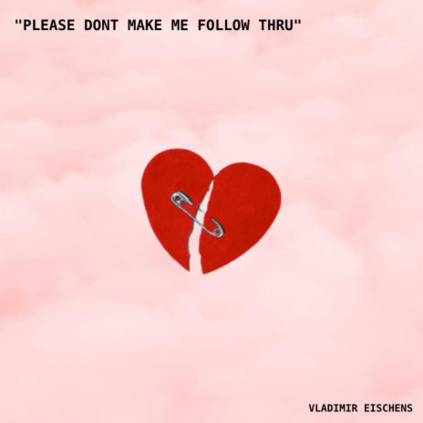 Please Don't Make Me Follow Thru | Boomplay Music