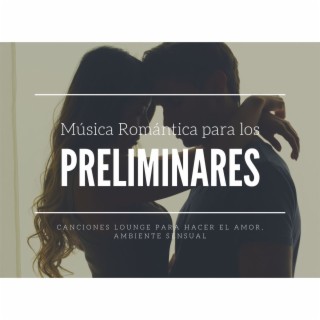 Música Romántica para los Preliminares: Canciones Lounge para Hacer el Amor, Ambiente Sensual