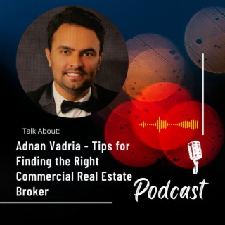 Episode 8: Adnan Vadria - Tips for Finding the Right Commercial Real Estate Broker