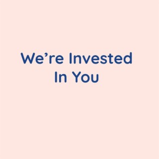 We're Invested In You