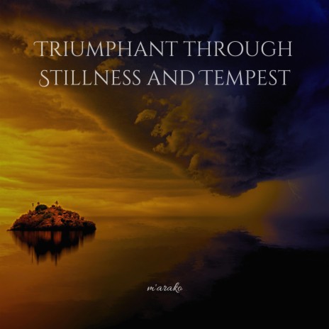 Triumphant through Stillness and Tempest