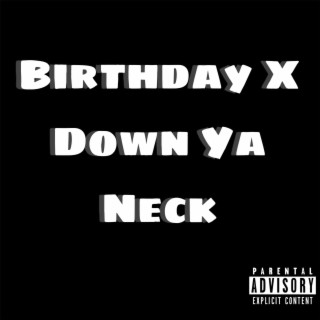 Birthday X Down Ya Neck