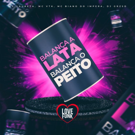 Balança a Lata Balança o Peito ft. DJ GRZS, MC VTK, Love Funk & MC Biano do Impéra | Boomplay Music