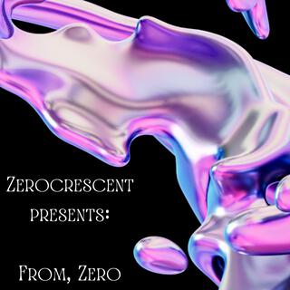 Zerocrescent Presents: From, Zero