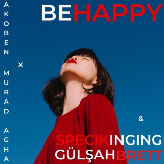 Be Happy ft. Murad Agha, Specikinging & Gülşah Brett lyrics | Boomplay Music